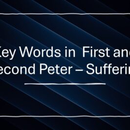 Key Words in First & Second Peter – Suffering (Part 2)