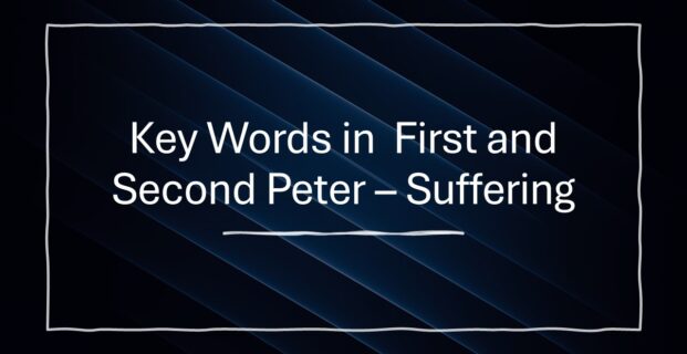 Key Words in First & Second Peter – Suffering (Part 2)